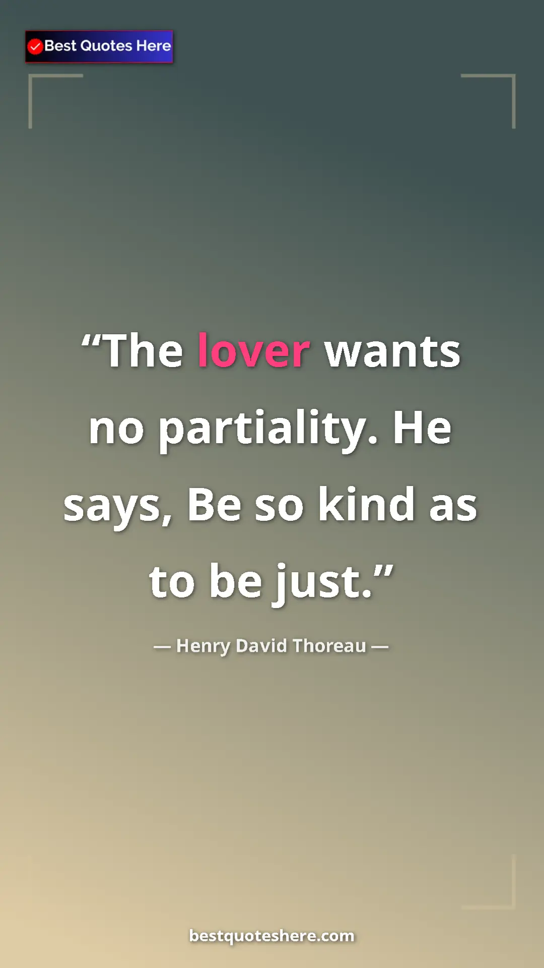 Pinterest quote poster by Henry David Thoreau: "The lover wants no partiality. He says, Be so kind as to be..."