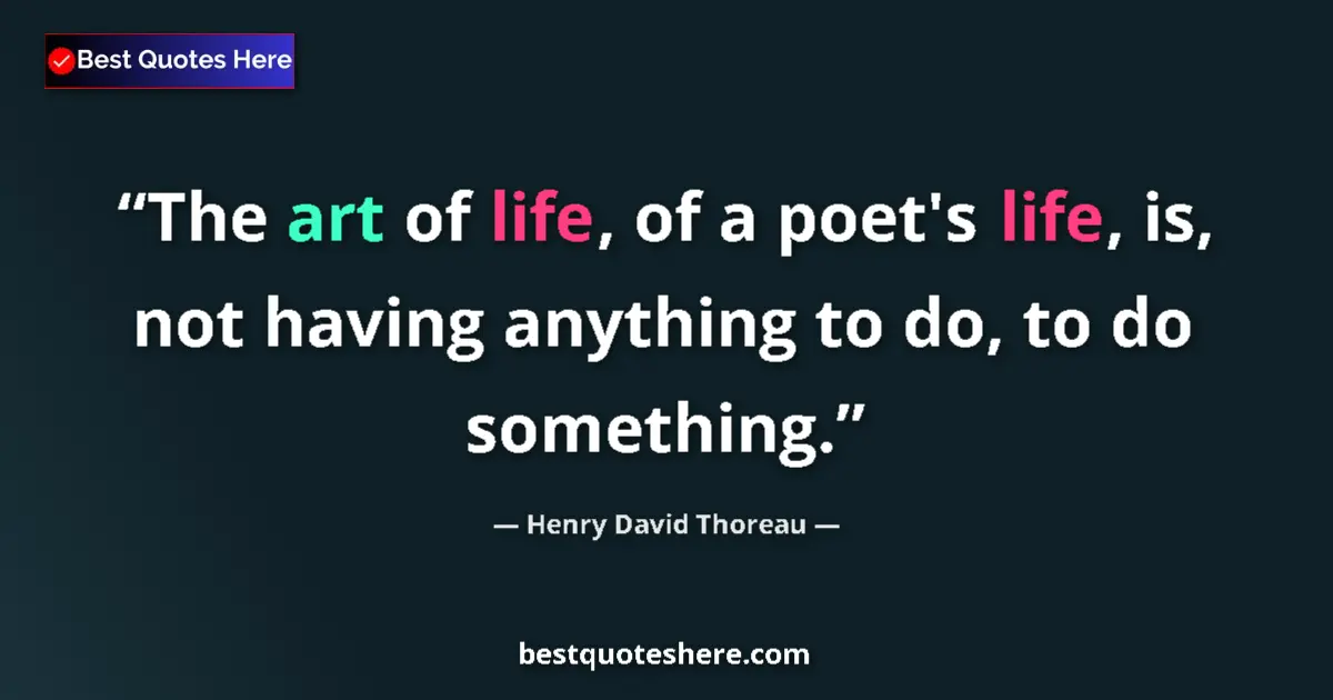 Quote by Henry David Thoreau: The art of life, of a poet's life, is, not having anything to do, to do something....