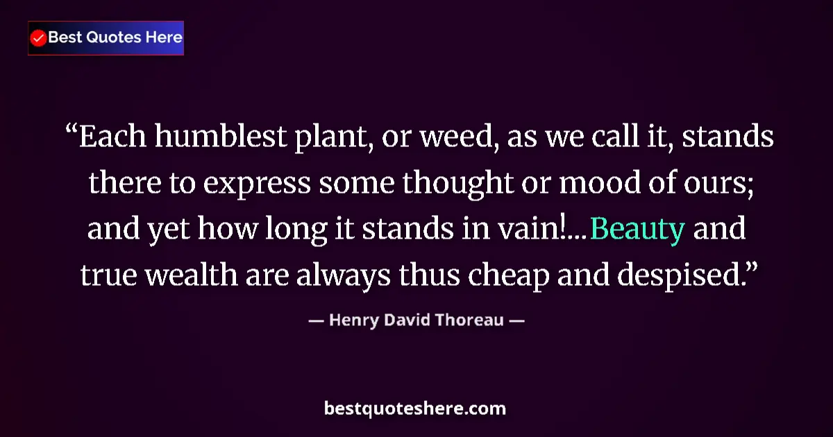 Quote by Henry David Thoreau: Each humblest plant, or weed, as we call it, stands there to express some thought or mood of ours; a...