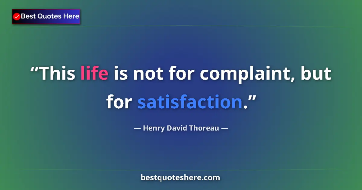 Image for the quote by Henry David Thoreau: This life is not for complaint, but for satisfaction....