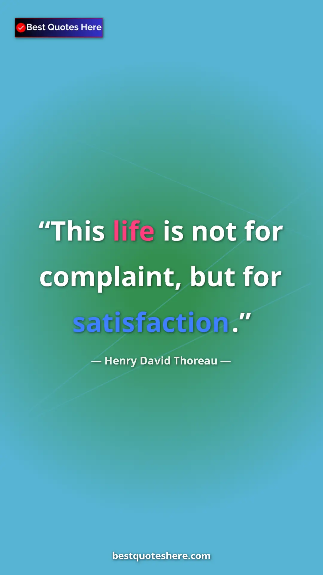 Henry David Thoreau Quote Card: "This life is not for complaint, but for satisfaction." Pinterest quote poster by Henry David Thoreau: "This life is not for complaint, but for satisfaction."