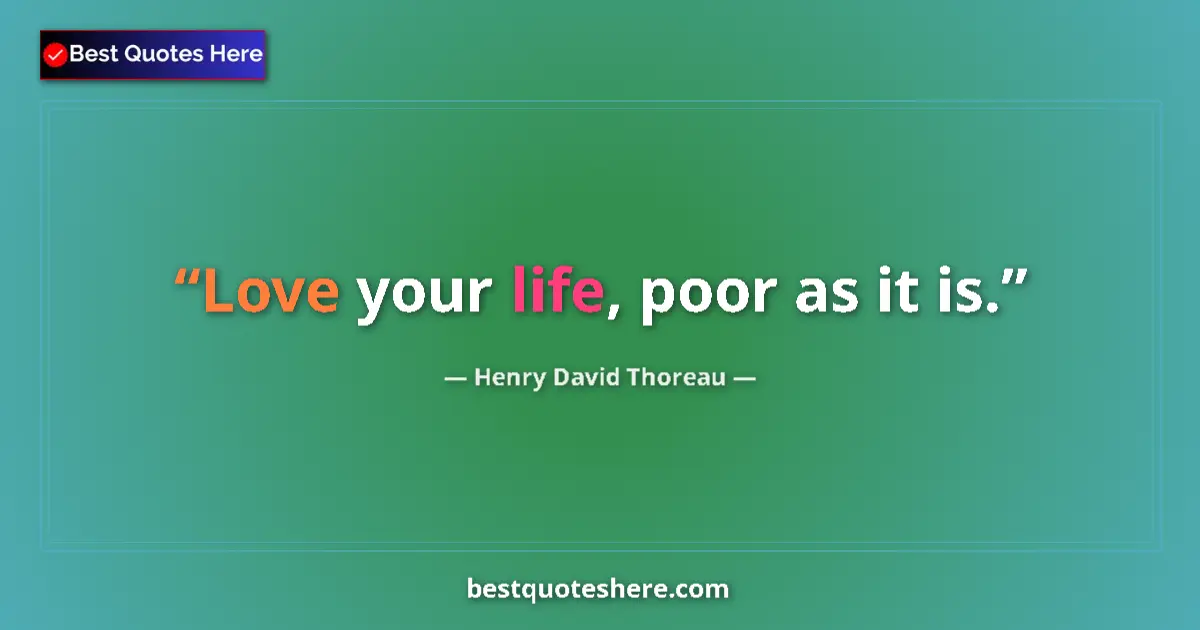 Image for the quote by Henry David Thoreau: Love your life, poor as it is....