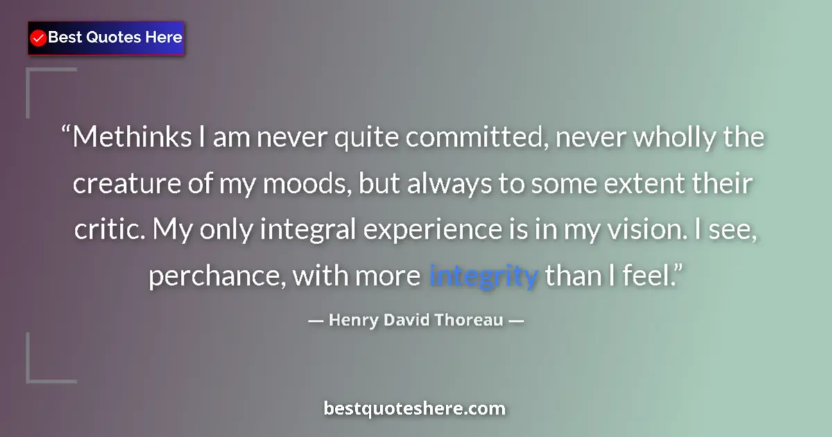 Quote by Henry David Thoreau: Methinks I am never quite committed, never wholly the creature of my moods, but always to some exten...