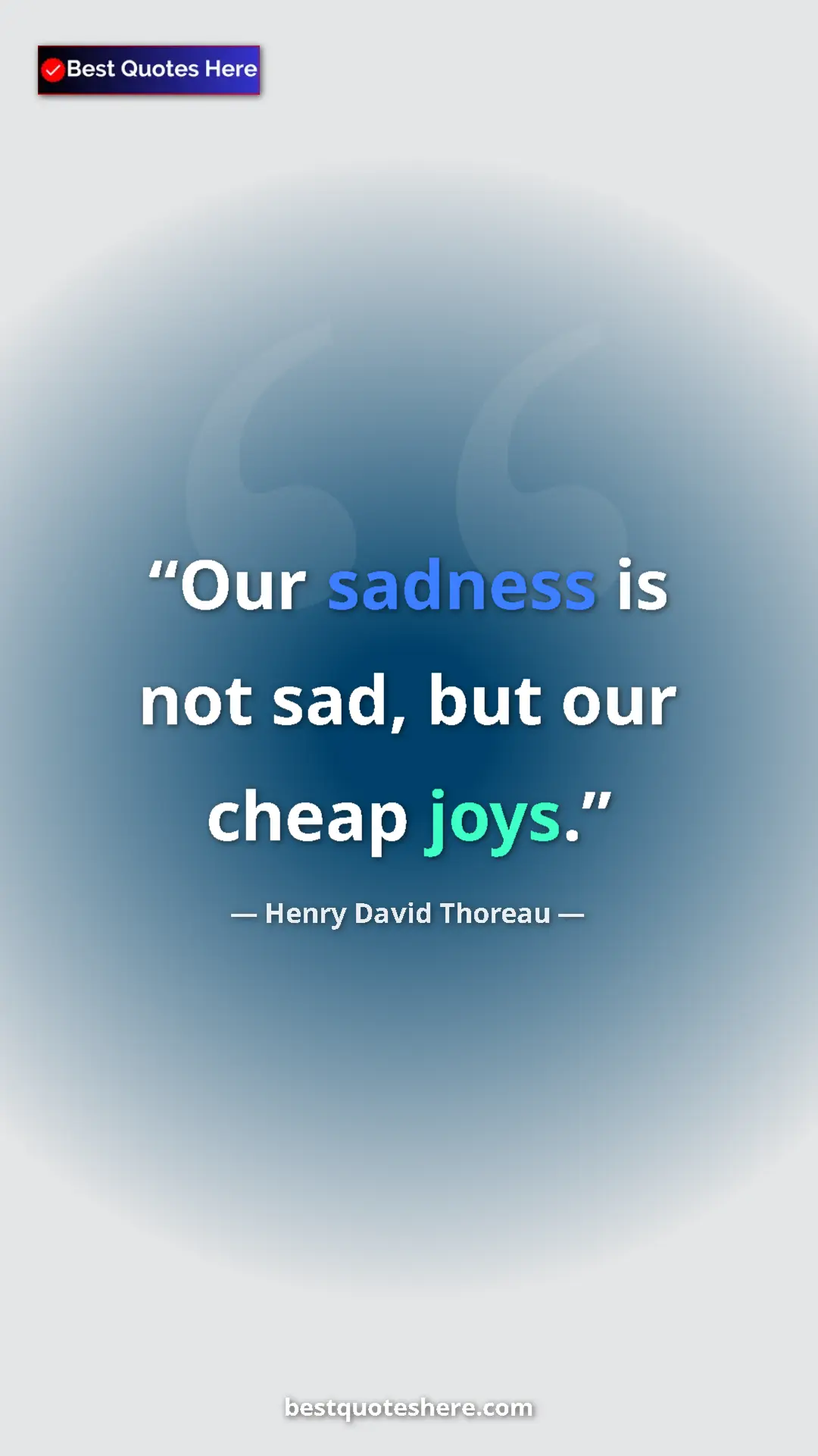 Henry David Thoreau Quote Card: "Our sadness is not sad, but our cheap joys." Pinterest quote poster by Henry David Thoreau: "Our sadness is not sad, but our cheap joys."