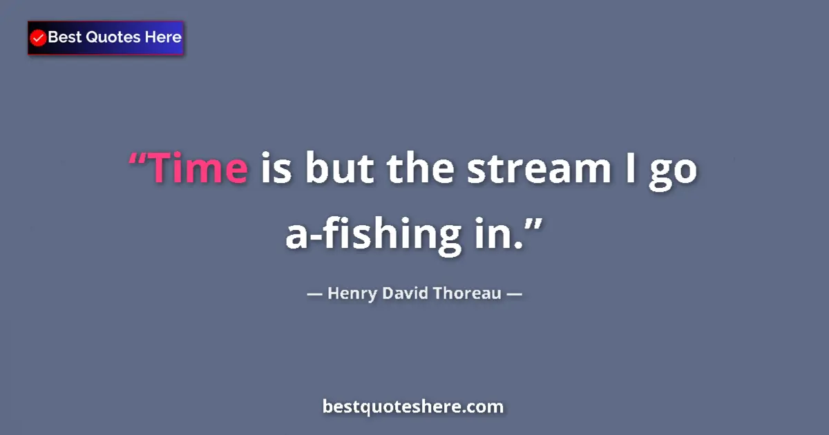 Henry David Thoreau Quote: "Time is but the stream I go a-fishing in." Henry David Thoreau quote: "Time is but the stream I go a-fishing in."