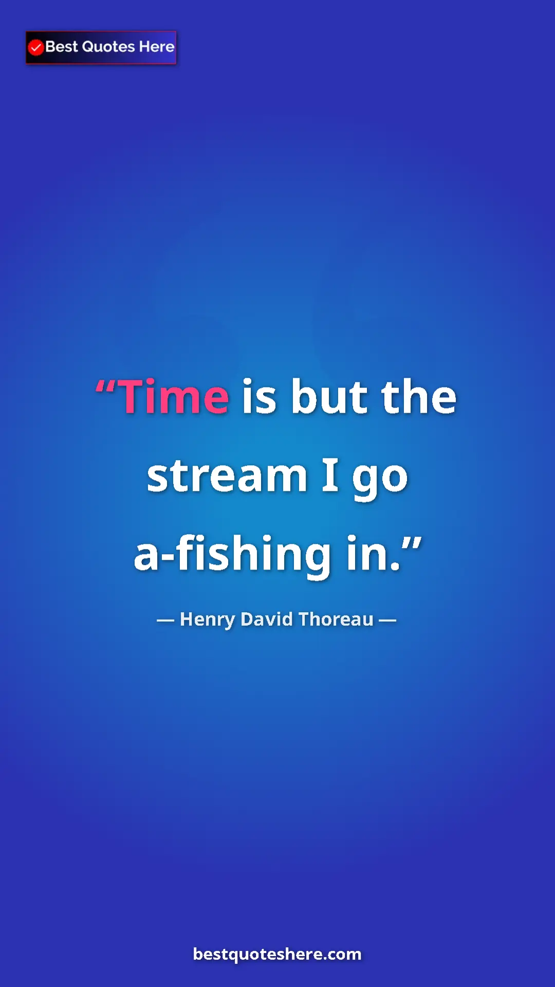 Henry David Thoreau Quote Card: "Time is but the stream I go a-fishing in." Pinterest quote poster by Henry David Thoreau: "Time is but the stream I go a-fishing in."