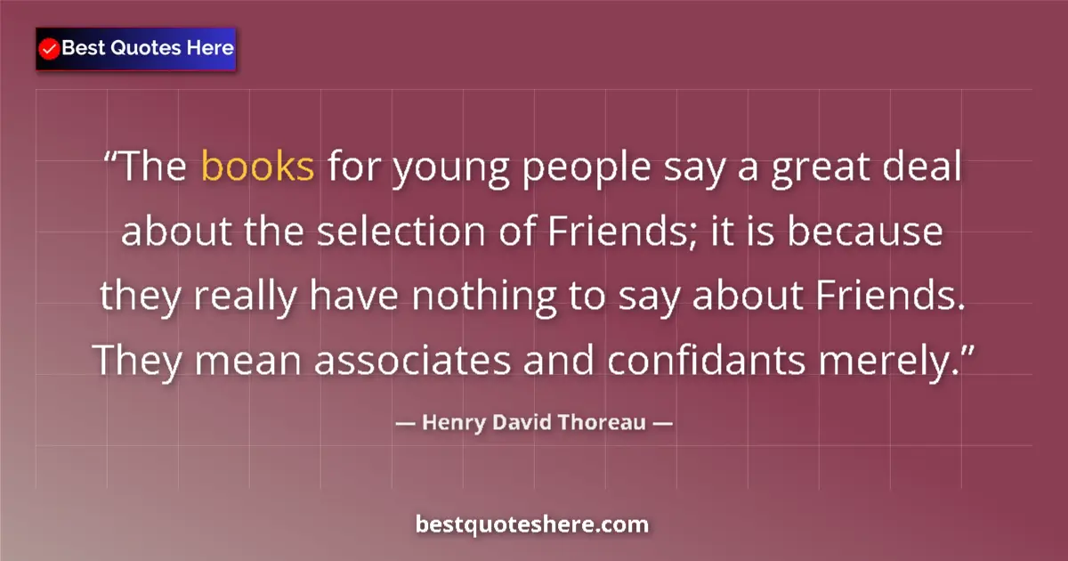 Image for the quote by Henry David Thoreau: The books for young people say a great deal about the selection of Friends; it is because they reall...