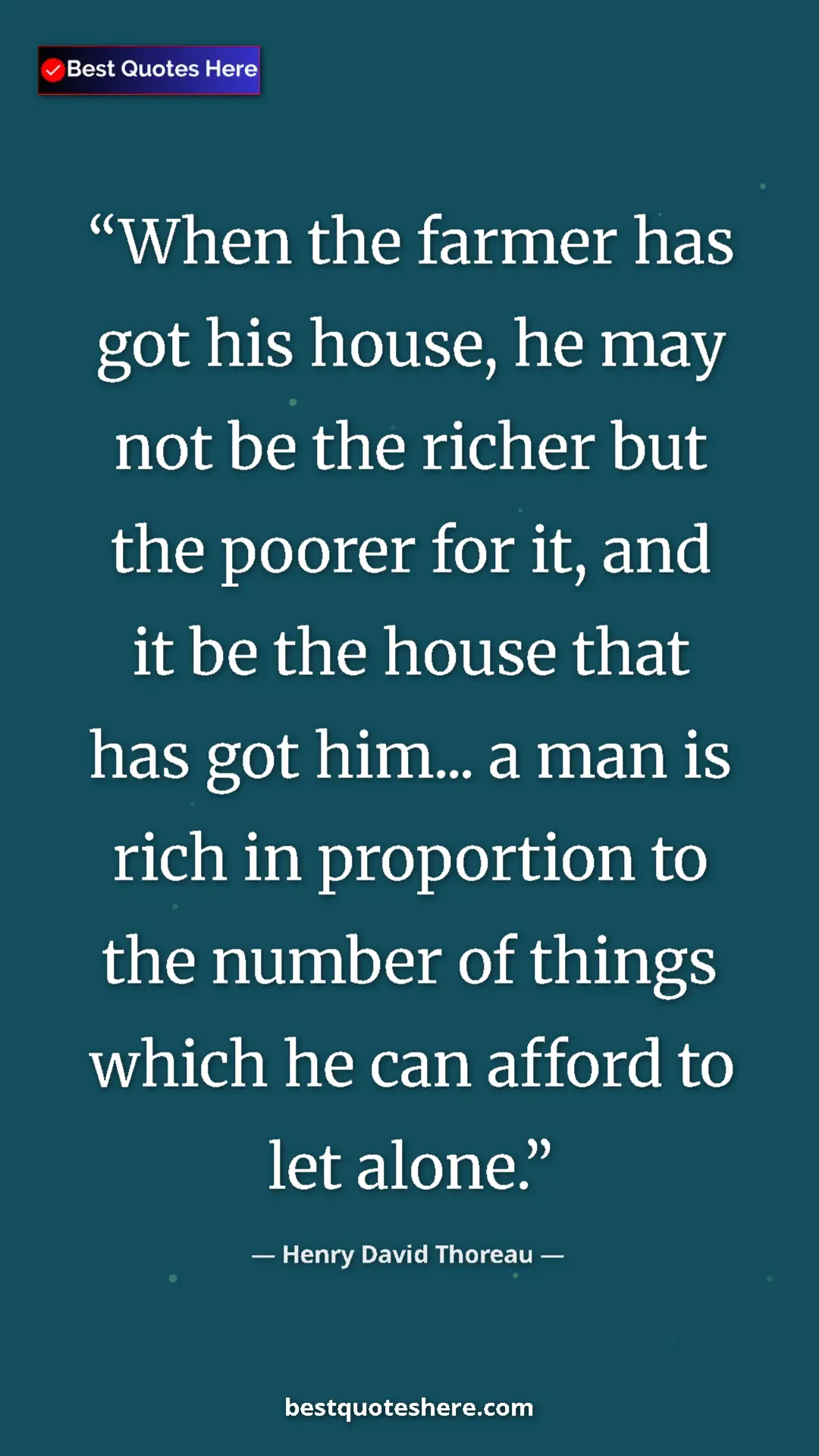 Henry David Thoreau Quote Card: "When the farmer has got his house, he may not be the richer..." Pinterest quote poster by Henry David Thoreau: "When the farmer has got his house, he may not be the richer..."