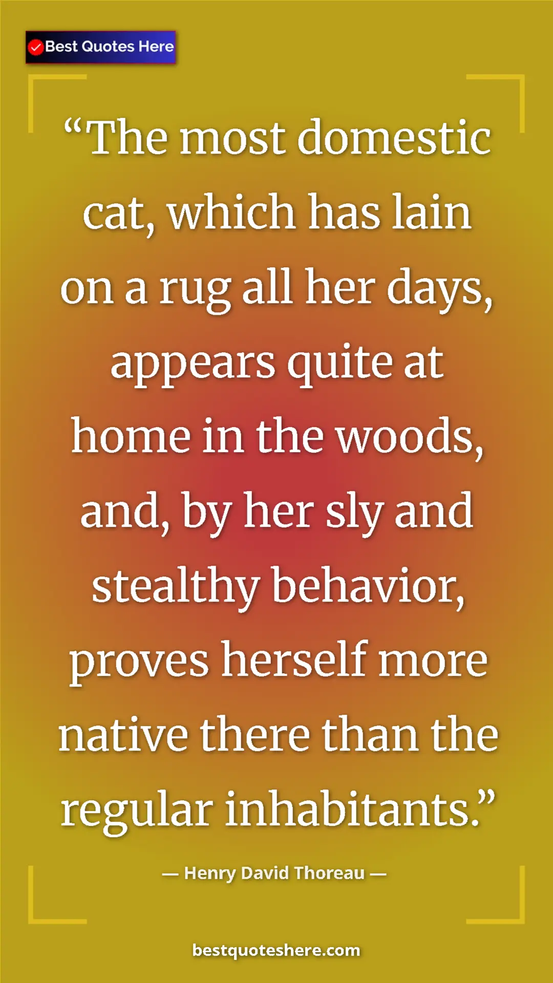 Henry David Thoreau Quote Card: "The most domestic cat, which has lain on a rug all her..." Pinterest quote poster by Henry David Thoreau: "The most domestic cat, which has lain on a rug all her..."