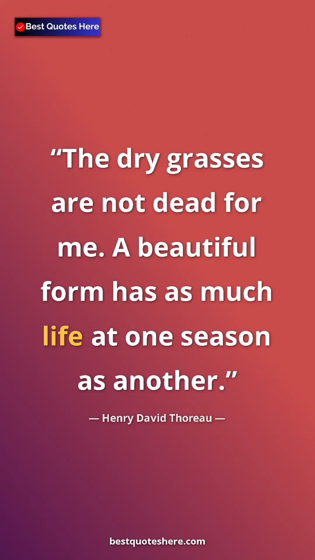 Henry David Thoreau Quote Card: "The dry grasses are not dead for me. A beautiful form has..." Pinterest quote poster by Henry David Thoreau: "The dry grasses are not dead for me. A beautiful form has..."