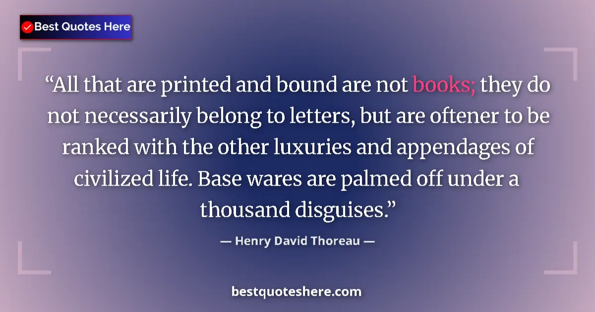 Henry David Thoreau quote: "All that are printed and bound are not books; they do not..."