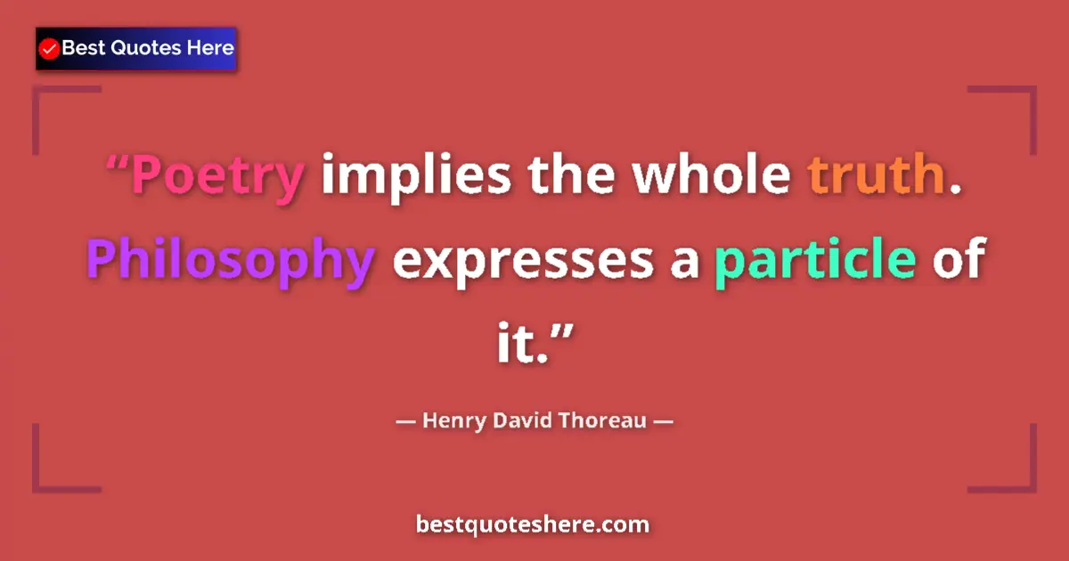 Image for the quote by Henry David Thoreau: Poetry implies the whole truth. Philosophy expresses a particle of it....