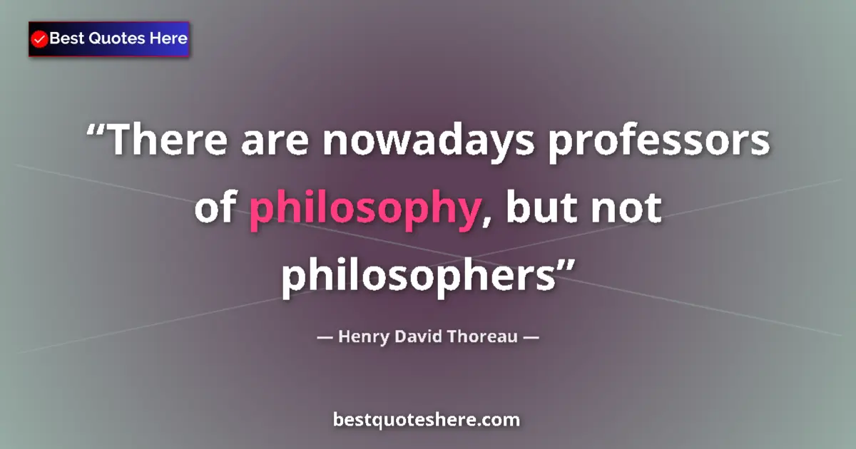 Quote by Henry David Thoreau: There are nowadays professors of philosophy, but not philosophers...
