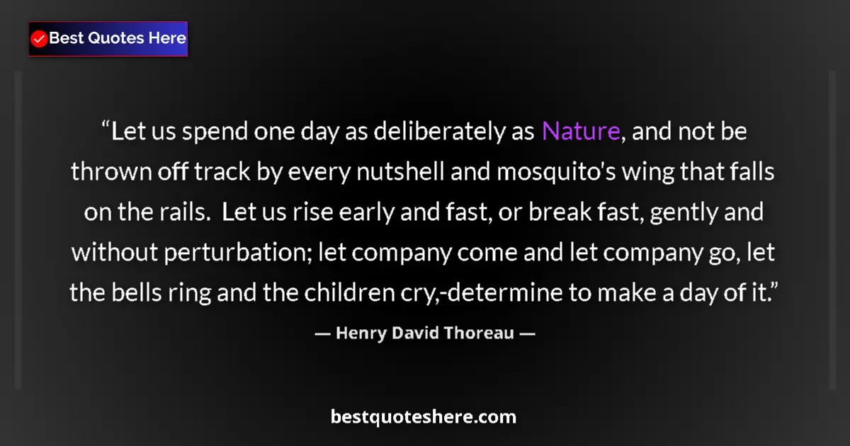 Quote by Henry David Thoreau: Let us spend one day as deliberately as Nature, and not be thrown off track by every nutshell and mo...