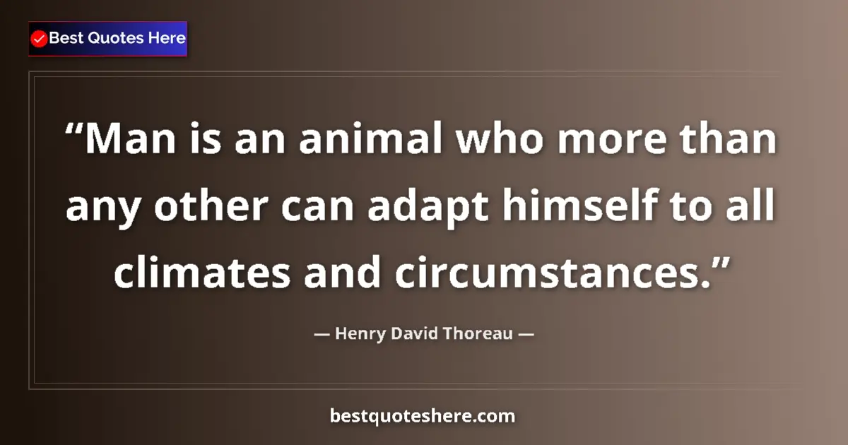Henry David Thoreau quote: "Man is an animal who more than any other can adapt himself..."