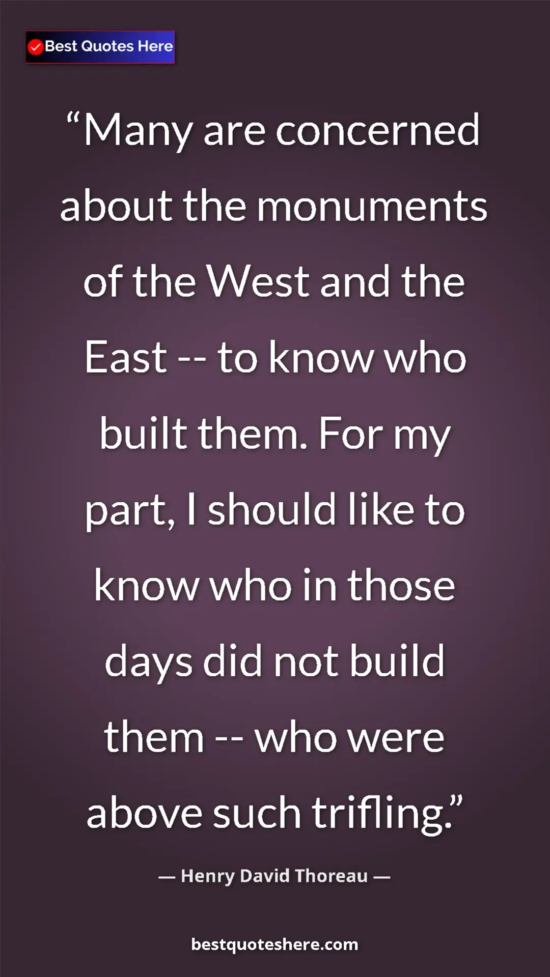 Henry David Thoreau Quote Card: "Many are concerned about the monuments of the West and the..." Pinterest quote poster by Henry David Thoreau: "Many are concerned about the monuments of the West and the..."