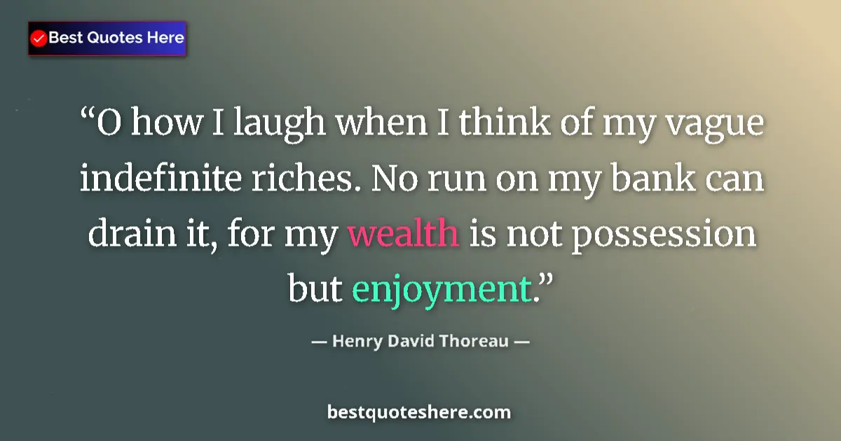 Henry David Thoreau Quote: "O how I laugh when I think of my vague indefinite riches...." Henry David Thoreau quote: "O how I laugh when I think of my vague indefinite riches...."