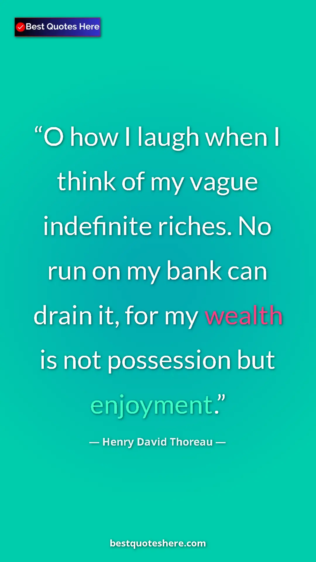 Henry David Thoreau Quote Card: "O how I laugh when I think of my vague indefinite riches...." Pinterest quote poster by Henry David Thoreau: "O how I laugh when I think of my vague indefinite riches...."