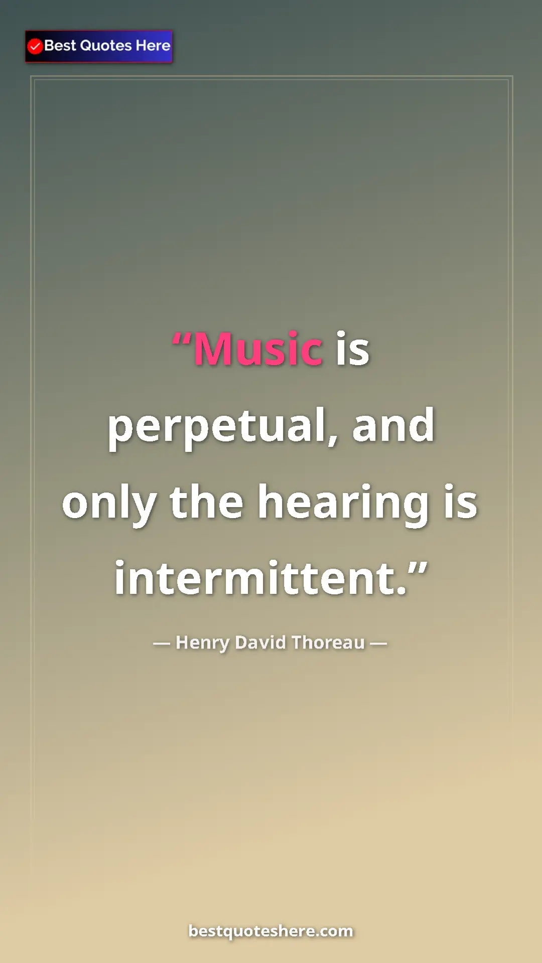Henry David Thoreau Quote Card: "Music is perpetual, and only the hearing is intermittent." Pinterest quote poster by Henry David Thoreau: "Music is perpetual, and only the hearing is intermittent."
