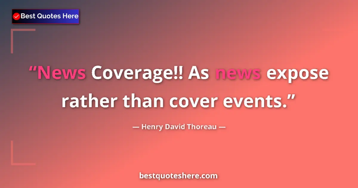 Quote by Henry David Thoreau: News Coverage!! As news expose rather than cover events....