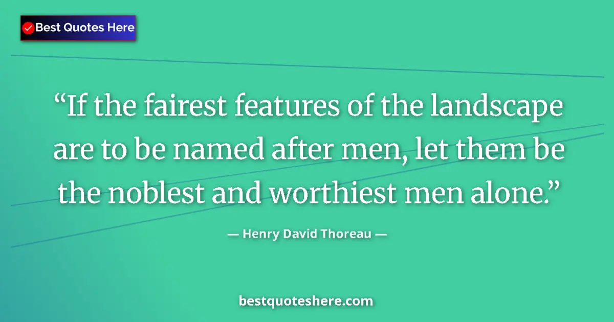 Quote by Henry David Thoreau: If the fairest features of the landscape are to be named after men, let them be the noblest and wort...