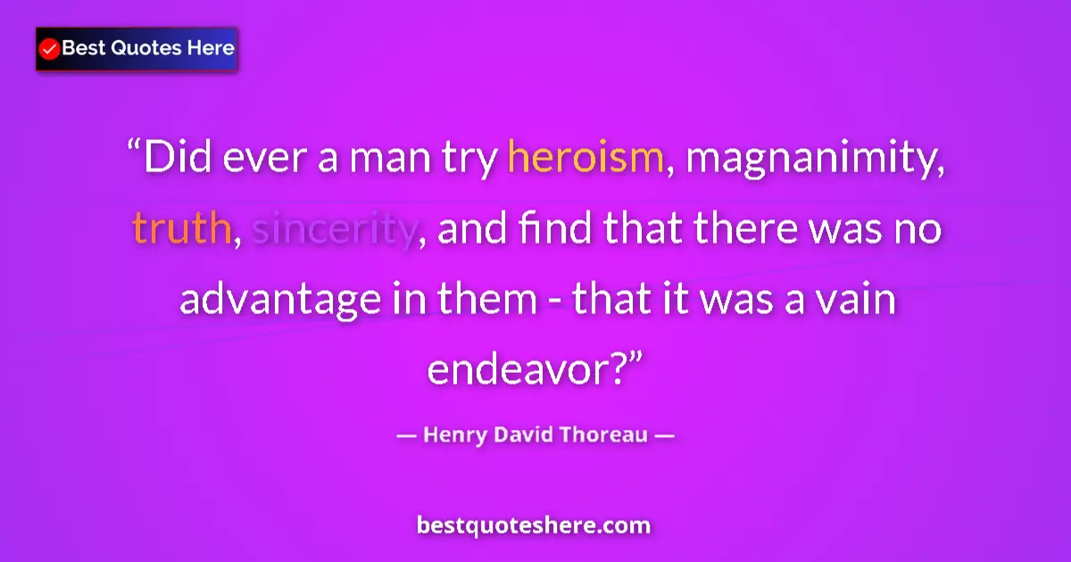 Quote by Henry David Thoreau: Did ever a man try heroism, magnanimity, truth, si