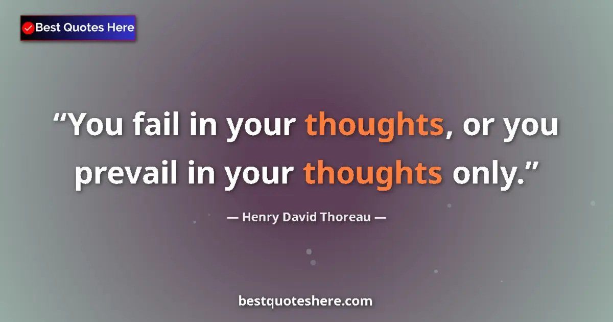 Quote by Henry David Thoreau: You fail in your thoughts, or you prevail in your thoughts only....