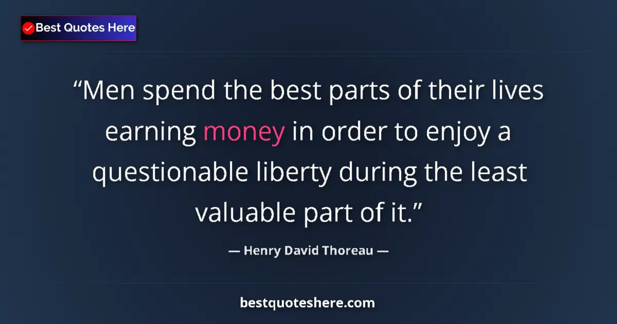 Henry David Thoreau quote: "Men spend the best parts of their lives earning money in..."