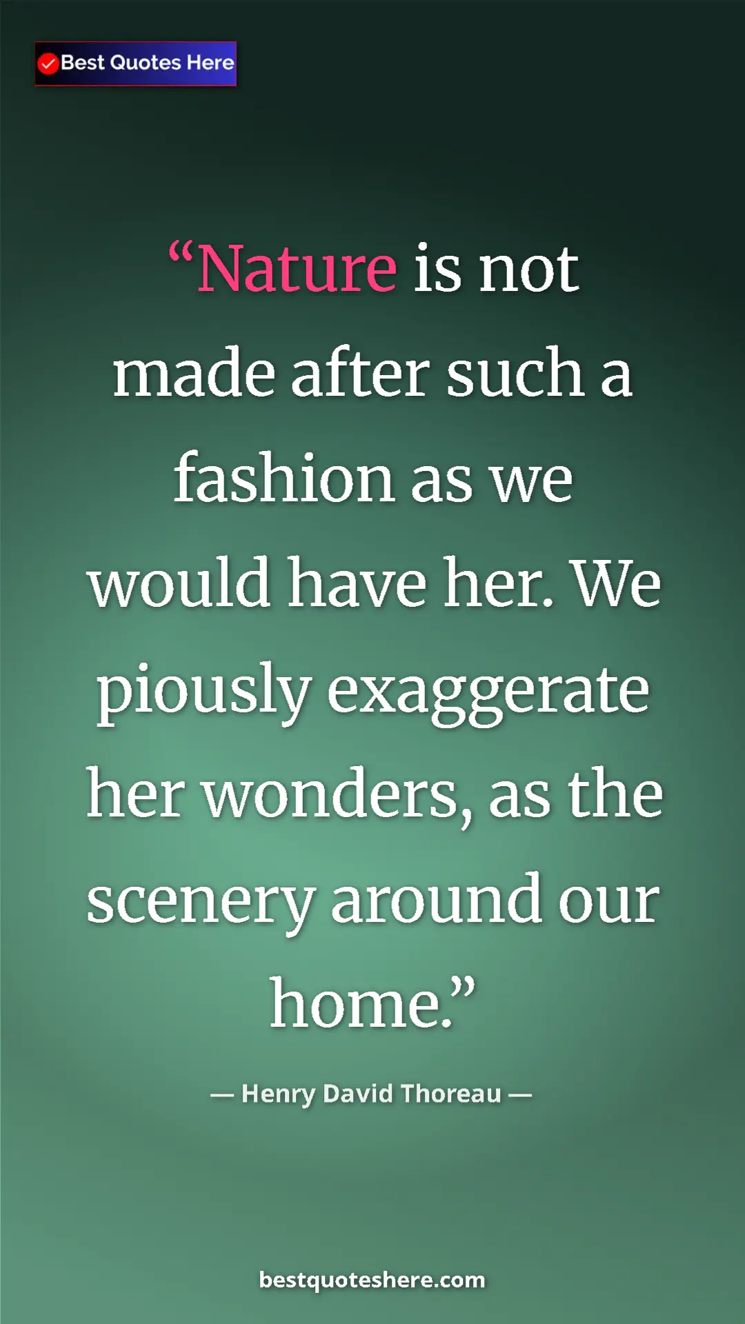 Henry David Thoreau Quote Card: "Nature is not made after such a fashion as we would have..." Pinterest quote poster by Henry David Thoreau: "Nature is not made after such a fashion as we would have..."