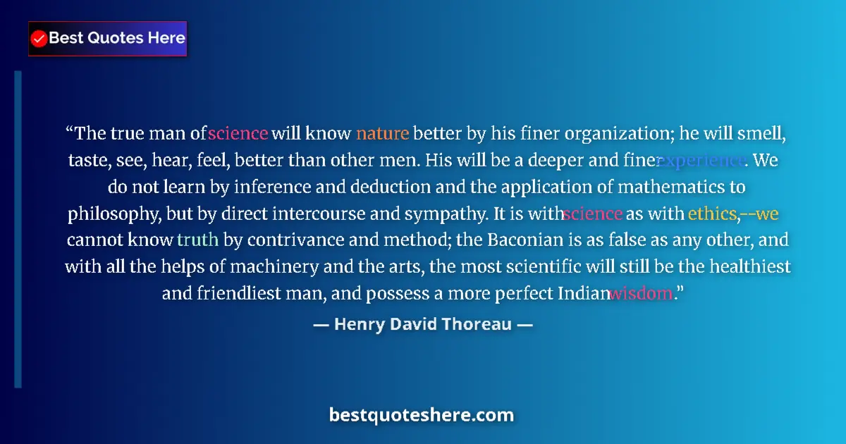 Quote by Henry David Thoreau: The true man of science will know nature better by