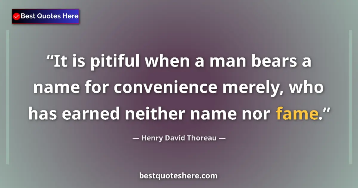 Quote by Henry David Thoreau: It is pitiful when a man bears a name for convenie