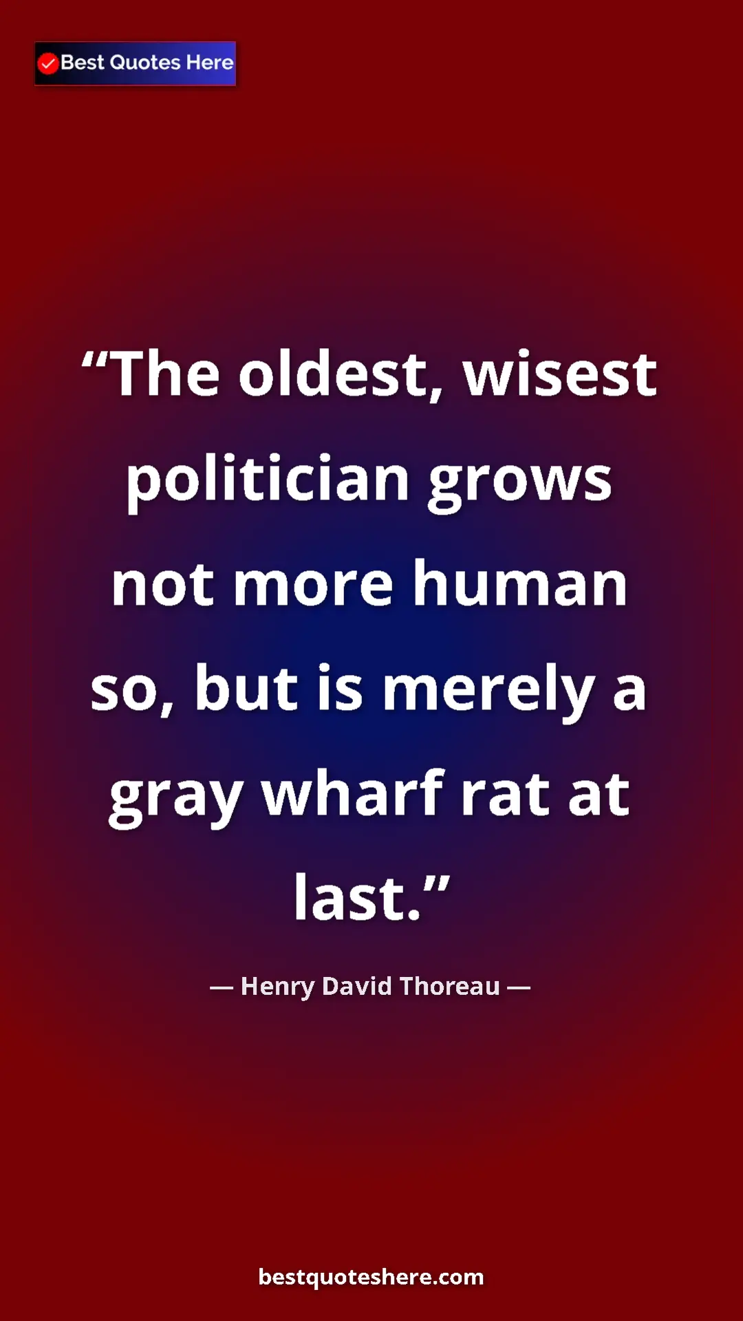 Henry David Thoreau Quote Card: "The oldest, wisest politician grows not more human so, but..." Pinterest quote poster by Henry David Thoreau: "The oldest, wisest politician grows not more human so, but..."