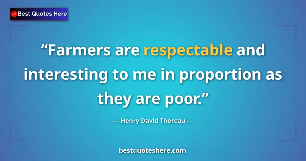 Quote by Henry David Thoreau: Farmers are respectable and interesting to me in proportion as they are poor....