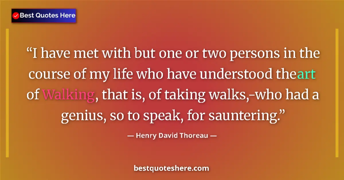 Quote by Henry David Thoreau: I have met with but one or two persons in the course of my life who have understood the art of Walki...