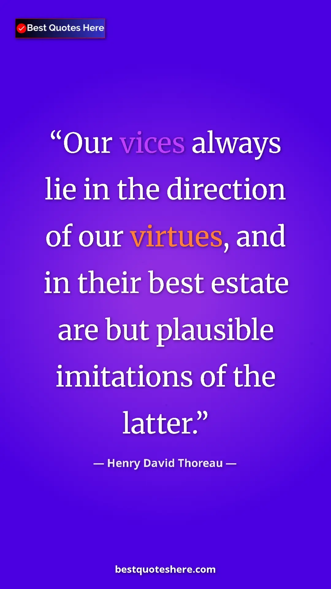 Henry David Thoreau Quote Card: "Our vices always lie in the direction of our virtues, and..." Pinterest quote poster by Henry David Thoreau: "Our vices always lie in the direction of our virtues, and..."