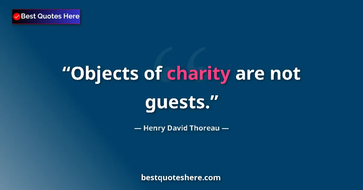 Quote by Henry David Thoreau: Objects of charity are not guests....
