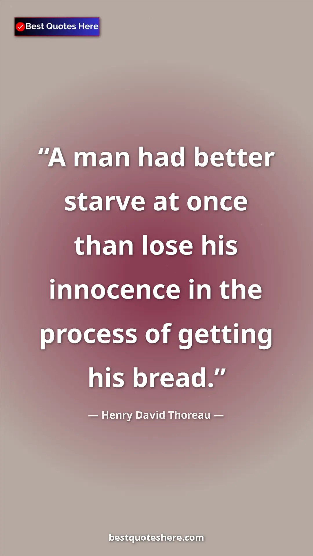 Henry David Thoreau Quote Card: "A man had better starve at once than lose his innocence in..." Pinterest quote poster by Henry David Thoreau: "A man had better starve at once than lose his innocence in..."