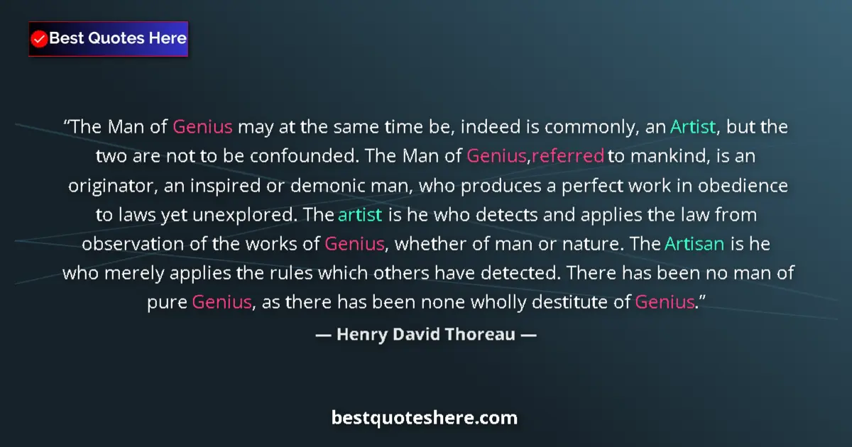 Quote by Henry David Thoreau: The Man of Genius may at the same time be, indeed is commonly, an Artist, but the two are not to be ...