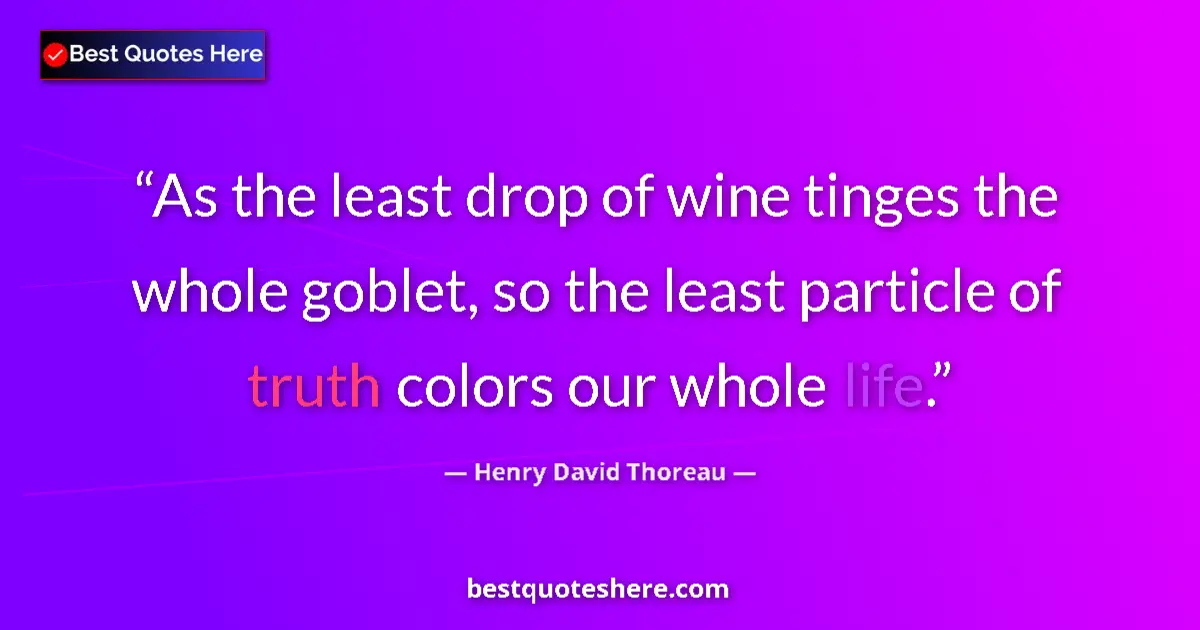 Henry David Thoreau Quote: "As the least drop of wine tinges the whole goblet, so the..." Henry David Thoreau quote: "As the least drop of wine tinges the whole goblet, so the..."