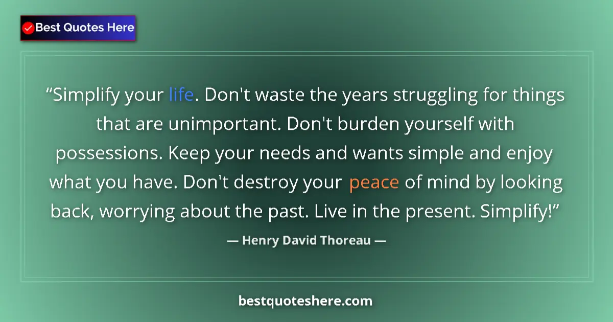 Quote by Henry David Thoreau: Simplify your life. Don't waste the years struggling for things that are unimportant. Don't burden y...