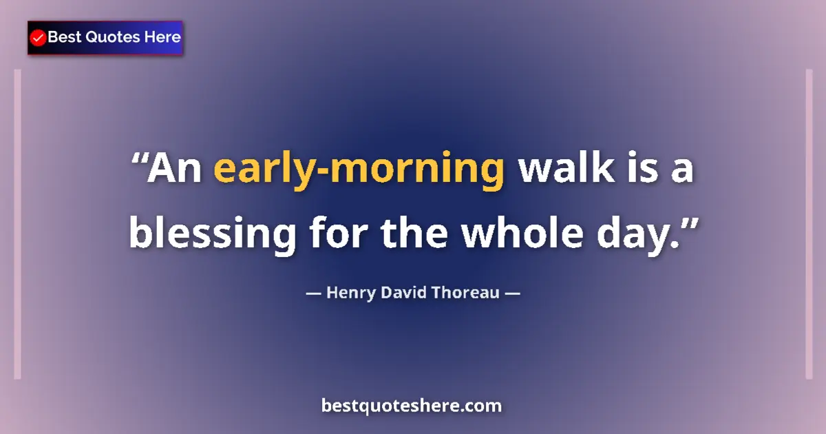 Quote by Henry David Thoreau: An early-morning walk is a blessing for the whole day....