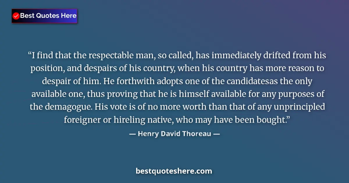 Quote by Henry David Thoreau: I find that the respectable man, so called, has immediately drifted from his position, and despairs ...