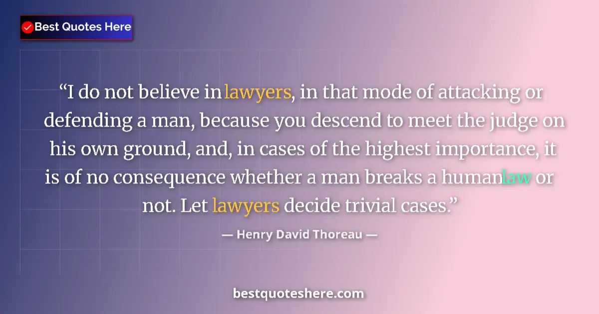 Quote by Henry David Thoreau: I do not believe in lawyers, in that mode of attacking or defending a man, because you descend to me...