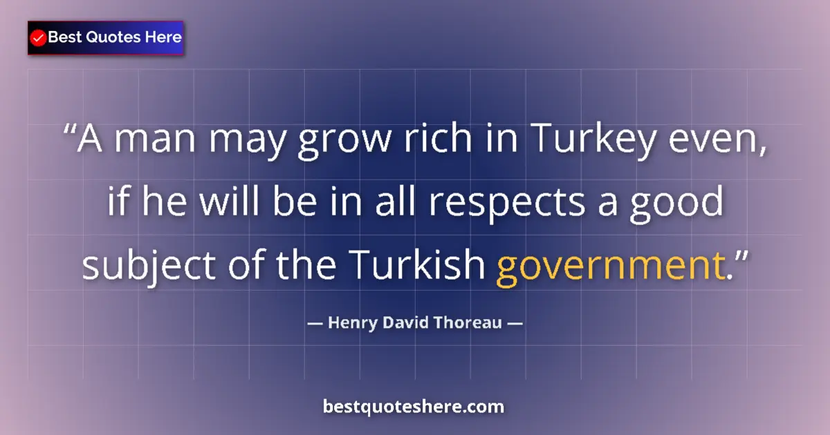 Quote by Henry David Thoreau: A man may grow rich in Turkey even, if he will be