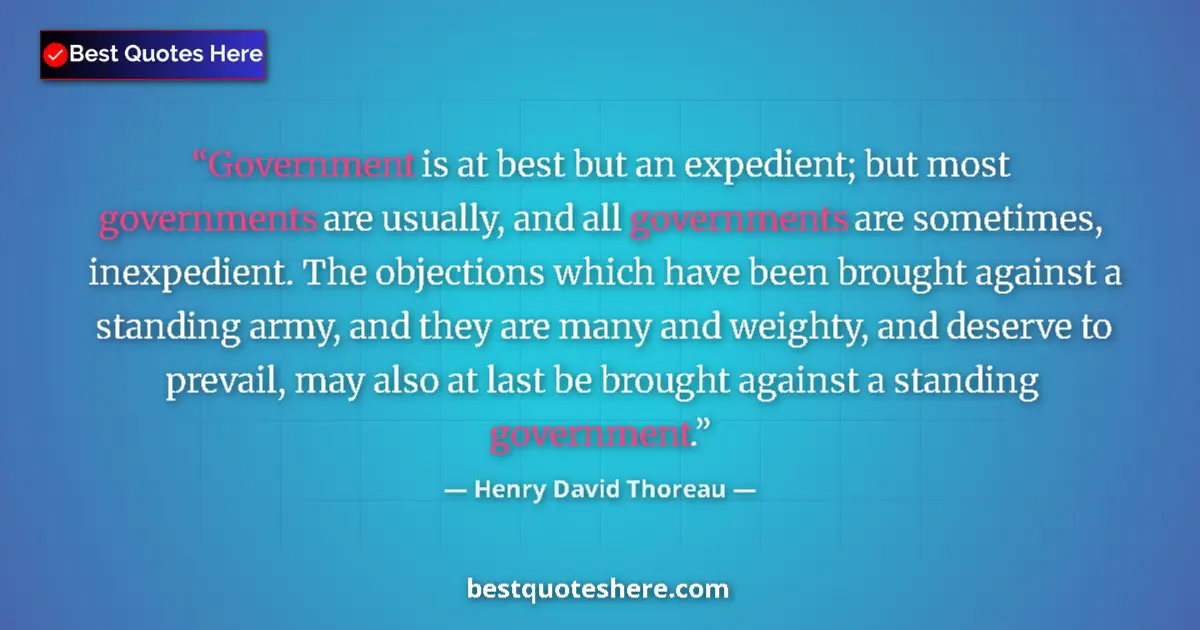 Quote by Henry David Thoreau: Government is at best but an expedient; but most governments are usually, and all governments are so...