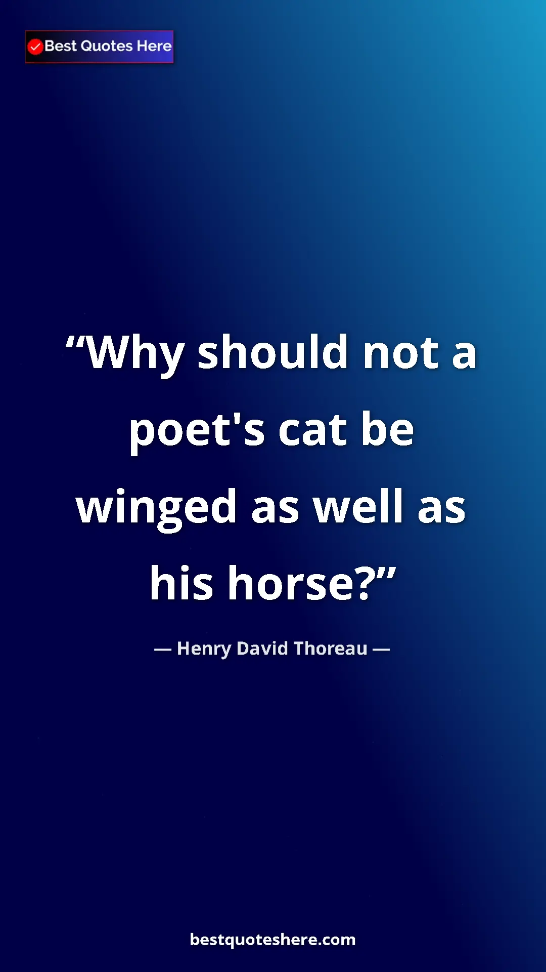 Henry David Thoreau Quote Card: "Why should not a poet's cat be winged as well as his horse?" Pinterest quote poster by Henry David Thoreau: "Why should not a poet's cat be winged as well as his horse?"