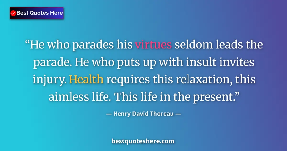 Henry David Thoreau quote: "He who parades his virtues seldom leads the parade. He who..."