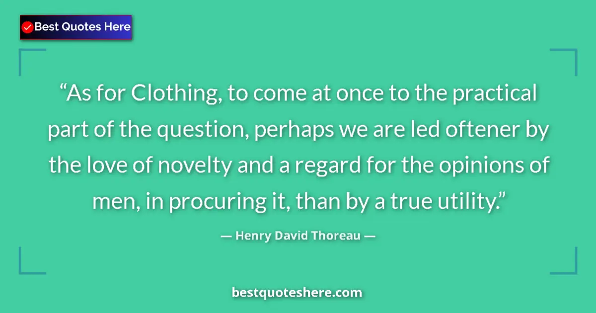 Quote by Henry David Thoreau: As for Clothing, to come at once to the practical 