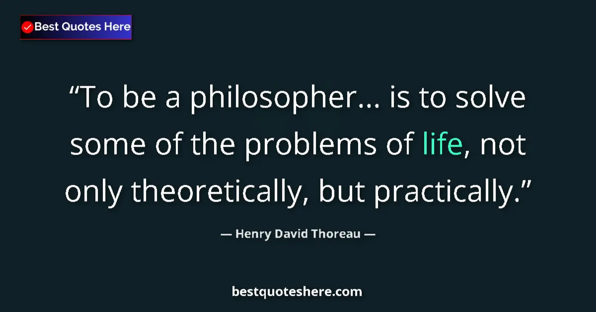 Image for the quote by Henry David Thoreau: To be a philosopher... is to solve some of the problems of life, not only theoretically, but practic...