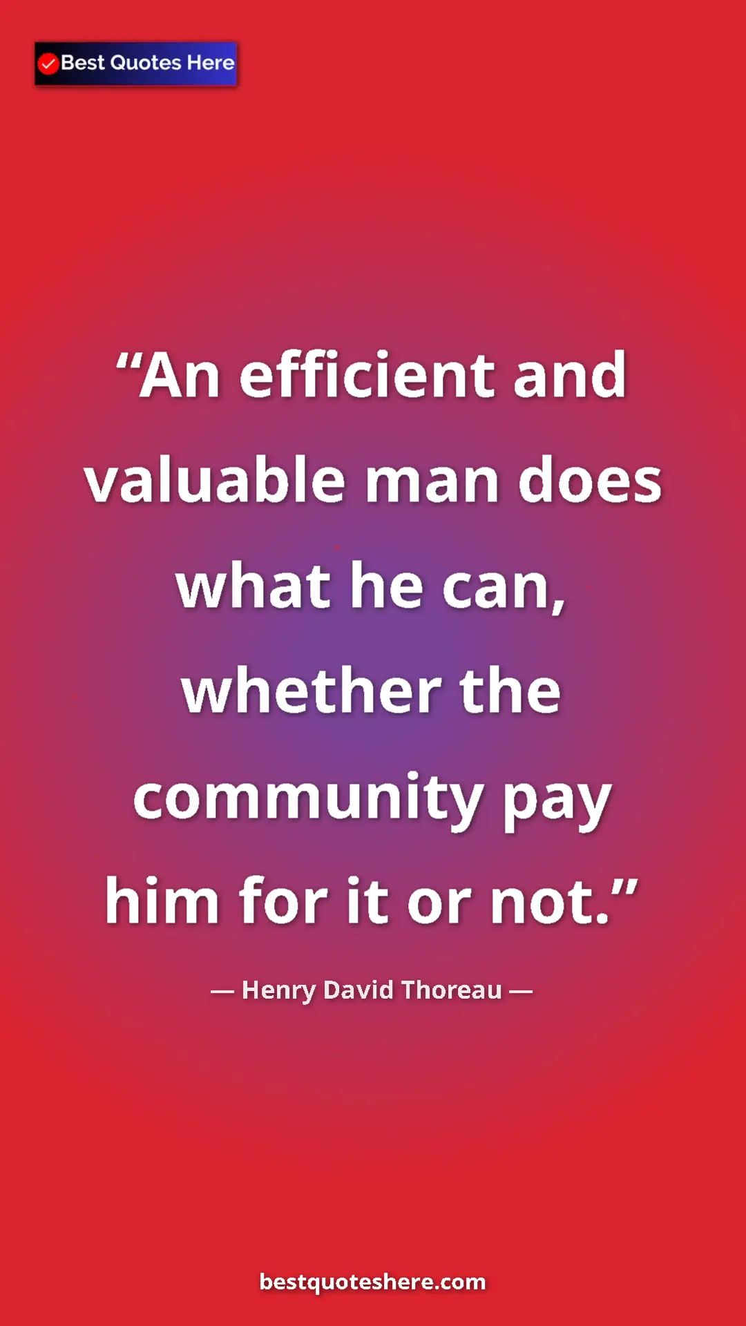 Henry David Thoreau Quote Card: "An efficient and valuable man does what he can, whether the..." Pinterest quote poster by Henry David Thoreau: "An efficient and valuable man does what he can, whether the..."